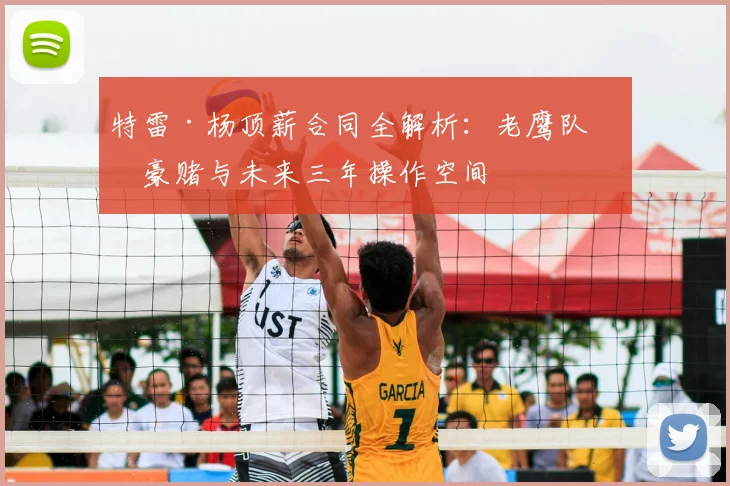特雷·杨顶薪合同全解析：老鹰队的豪赌与未来三年操作空间